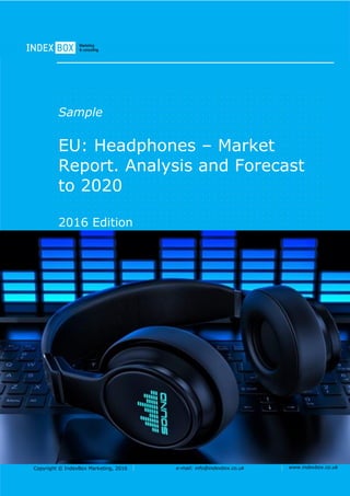 Copyright © IndexBox Marketing, 2017 e-mail: info@indexbox.co.uk www.indexbox.co.uk
Sample
EU: Headphones – Market
Report. Analysis and Forecast
to 2025
2017 Edition
 