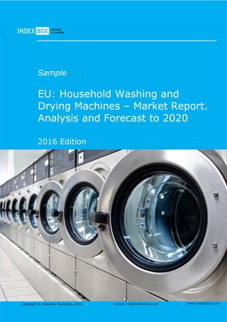 Copyright © IndexBox Marketing, 2016 e-mail: info@indexbox.co.uk www.indexbox.co.uk
Sample
EU: Household Washing and
Drying Machines – Market Report.
Analysis and Forecast to 2020
2016 Edition
 