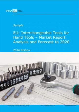Copyright © IndexBox Marketing, 2016 e-mail: info@indexbox.co.uk www.indexbox.co.uk
Sample
EU: Interchangeable Tools for
Hand Tools – Market Report.
Analysis and Forecast to 2020
2016 Edition
 