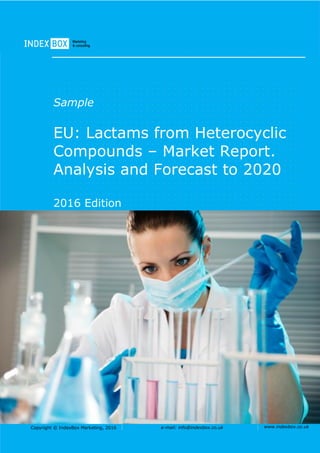 Copyright © IndexBox Marketing, 2016 e-mail: info@indexbox.co.uk www.indexbox.co.uk
Sample
EU: Lactams from Heterocyclic
Compounds – Market Report.
Analysis and Forecast to 2020
2016 Edition
 