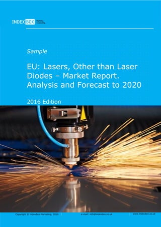 Copyright © IndexBox Marketing, 2016 e-mail: info@indexbox.co.uk www.indexbox.co.uk
Sample
EU: Lasers, Other than Laser
Diodes – Market Report.
Analysis and Forecast to 2020
2016 Edition
 