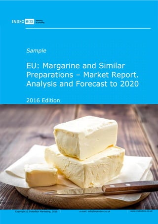 Copyright © IndexBox Marketing, 2016 e-mail: info@indexbox.co.uk www.indexbox.co.uk
Sample
EU: Margarine and Similar
Preparations – Market Report.
Analysis and Forecast to 2020
2016 Edition
 