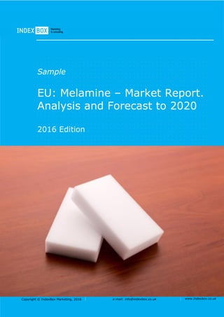 Copyright © IndexBox Marketing, 2017 e-mail: info@indexbox.co.uk www.indexbox.co.uk
Sample
EU: Melamine – Market Report.
Analysis and Forecast to 2025
2017 Edition
 