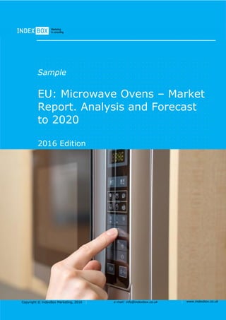 Copyright © IndexBox Marketing, 2016 e-mail: info@indexbox.co.uk www.indexbox.co.uk
Sample
EU: Microwave Ovens – Market
Report. Analysis and Forecast
to 2020
2016 Edition
 