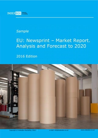 Copyright © IndexBox Marketing, 2016 e-mail: info@indexbox.co.uk www.indexbox.co.uk
Sample
EU: Newsprint – Market Report.
Analysis and Forecast to 2020
2016 Edition
 