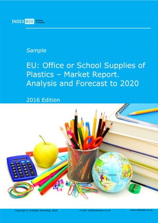 Copyright © IndexBox Marketing, 2016 e-mail: info@indexbox.co.uk www.indexbox.co.uk
Sample
EU: Office or School Supplies of
Plastics – Market Report.
Analysis and Forecast to 2020
2016 Edition
 