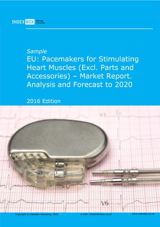 Copyright © IndexBox Marketing, 2016 e-mail: info@indexbox.co.uk www.indexbox.co.uk
Sample
EU: Pacemakers for Stimulating
Heart Muscles (Excl. Parts and
Accessories) – Market Report.
Analysis and Forecast to 2020
2016 Edition
 