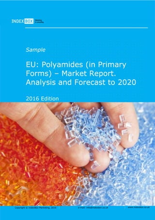 Copyright © IndexBox Marketing, 2016 e-mail: info@indexbox.co.uk www.indexbox.co.uk
Sample
EU: Polyamides (in Primary
Forms) – Market Report.
Analysis and Forecast to 2020
2016 Edition
 