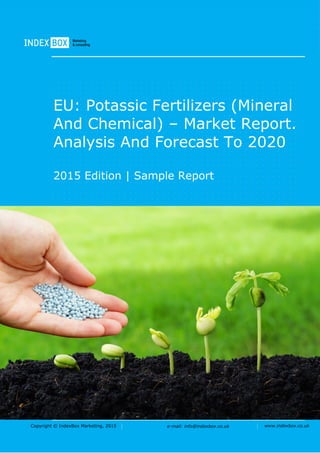 Copyright © IndexBox Marketing, 2016 e-mail: info@indexbox.co.uk www.indexbox.co.uk
Sample
EU: Potassic Fertilizers (Mineral
and Chemical) – Market Report.
Analysis and Forecast to 2020
2016 Edition
 