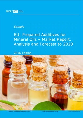 Copyright © IndexBox Marketing, 2016 e-mail: info@indexbox.co.uk www.indexbox.co.uk
Sample
EU: Prepared Additives for
Mineral Oils – Market Report.
Analysis and Forecast to 2020
2016 Edition
 