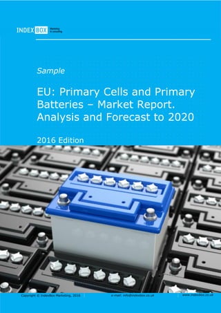 Copyright © IndexBox Marketing, 2016 e-mail: info@indexbox.co.uk www.indexbox.co.uk
Sample
EU: Primary Cells and Primary
Batteries – Market Report.
Analysis and Forecast to 2020
2016 Edition
 
