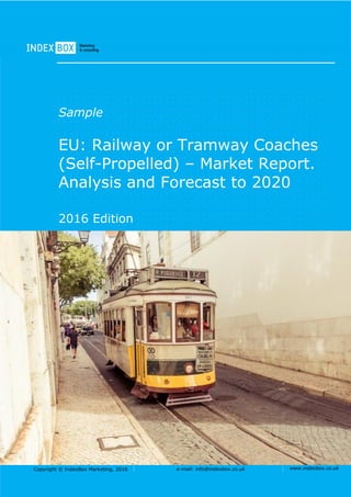 Copyright © IndexBox Marketing, 2016 e-mail: info@indexbox.co.uk www.indexbox.co.uk
Sample
EU: Railway or Tramway Coaches
(Self-Propelled) – Market Report.
Analysis and Forecast to 2020
2016 Edition
 