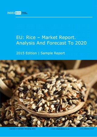 Copyright © IndexBox Marketing, 2016 e-mail: info@indexbox.co.uk www.indexbox.co.uk
Sample
EU: Rice – Market Report.
Analysis and Forecast to 2020
2016 Edition
 