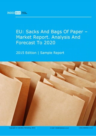 Copyright © IndexBox Marketing, 2016 e-mail: info@indexbox.co.uk www.indexbox.co.uk
Sample
EU: Sacks and Bags of Paper –
Market Report. Analysis and
Forecast to 2020
2016 Edition
 
