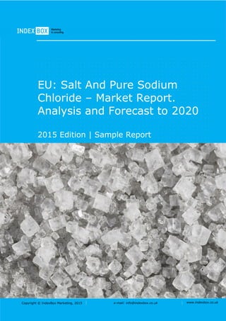 Copyright © IndexBox Marketing, 2016 e-mail: info@indexbox.co.uk www.indexbox.co.uk
Sample
EU: Salt and Pure Sodium
Chloride – Market Report.
Analysis and Forecast to 2020
2016 Edition
 