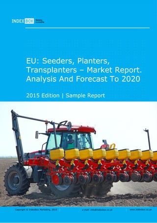 Copyright © IndexBox Marketing, 2016 e-mail: info@indexbox.co.uk www.indexbox.co.uk
Sample
EU: Seeders, Planters,
Transplanters – Market Report.
Analysis and Forecast to 2020
2016 Edition
 