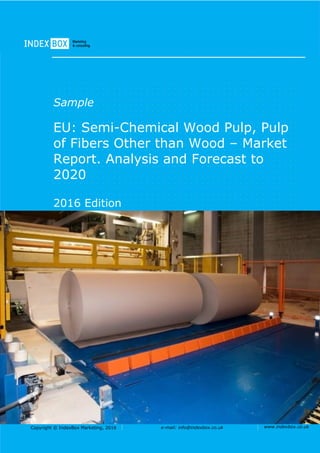 Copyright © IndexBox Marketing, 2016 e-mail: info@indexbox.co.uk www.indexbox.co.uk
Sample
EU: Semi-Chemical Wood Pulp, Pulp
of Fibers Other than Wood – Market
Report. Analysis and Forecast to
2020
2016 Edition
 