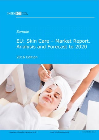 Copyright © IndexBox Marketing, 2016 e-mail: info@indexbox.co.uk www.indexbox.co.uk
Sample
EU: Skin Care – Market Report.
Analysis and Forecast to 2020
2016 Edition
 