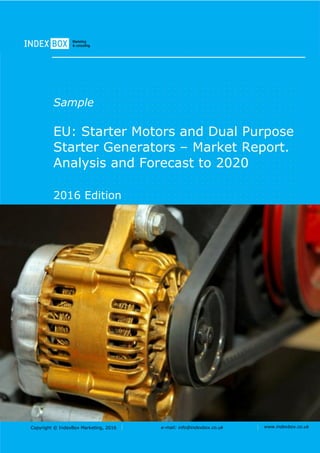 Copyright © IndexBox Marketing, 2016 e-mail: info@indexbox.co.uk www.indexbox.co.uk
Sample
EU: Starter Motors and Dual Purpose
Starter Generators – Market Report.
Analysis and Forecast to 2020
2016 Edition
 