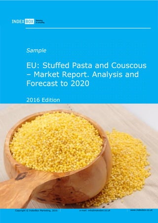 Copyright © IndexBox Marketing, 2016 e-mail: info@indexbox.co.uk www.indexbox.co.uk
Sample
EU: Stuffed Pasta and Couscous
– Market Report. Analysis and
Forecast to 2020
2016 Edition
 