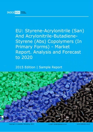 Copyright © IndexBox Marketing, 2016 e-mail: info@indexbox.co.uk www.indexbox.co.uk
Sample
EU: Styrene-Acrylonitrile (San) and
Acrylonitrile-Butadiene-Styrene (Abs)
Copolymers (in Primary Forms) – Market
Report. Analysis and Forecast to 2020
2016 Edition
 