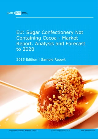 Copyright © IndexBox Marketing, 2016 e-mail: info@indexbox.co.uk www.indexbox.co.uk
Sample
EU: Sugar Confectionery Not
Containing Cocoa – Market Report.
Analysis and Forecast to 2020
2016 Edition
 