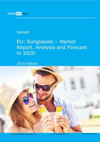 Copyright © IndexBox Marketing, 2016 e-mail: info@indexbox.co.uk www.indexbox.co.uk
Sample
EU: Sunglasses – Market
Report. Analysis and Forecast
to 2020
2016 Edition
 