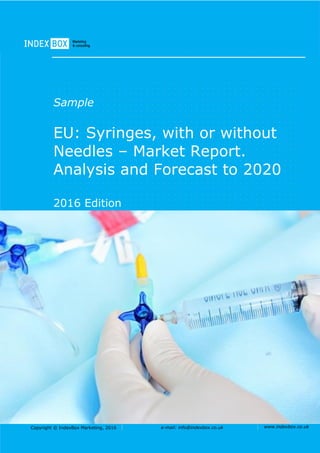 Copyright © IndexBox Marketing, 2016 e-mail: info@indexbox.co.uk www.indexbox.co.uk
Sample
EU: Syringes, with or without
Needles – Market Report.
Analysis and Forecast to 2020
2016 Edition
 