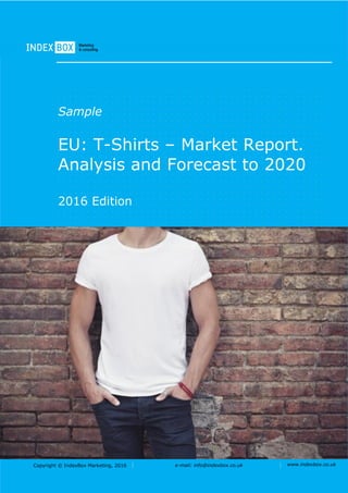 Copyright © IndexBox Marketing, 2016 e-mail: info@indexbox.co.uk www.indexbox.co.uk
Sample
EU: T-Shirts – Market Report.
Analysis and Forecast to 2020
2016 Edition
 