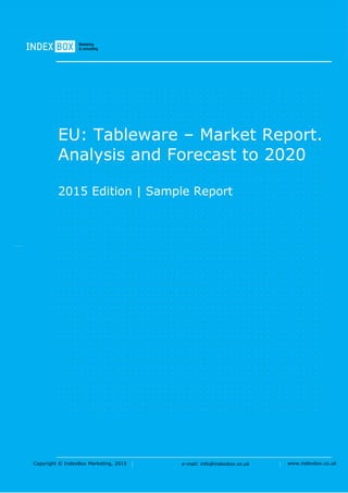 Copyright © IndexBox Marketing, 2016 e-mail: info@indexbox.co.uk www.indexbox.co.uk
Sample
EU: Tableware – Market Report.
Analysis and Forecast to 2020
2016 Edition
 