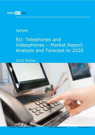 Copyright © IndexBox Marketing, 2016 e-mail: info@indexbox.co.uk www.indexbox.co.uk
Sample
EU: Telephones and
Videophones – Market Report.
Analysis and Forecast to 2020
2016 Edition
 