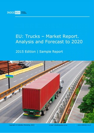 Copyright © IndexBox Marketing, 2016 e-mail: info@indexbox.co.uk www.indexbox.co.uk
Sample
EU: Trucks – Market Report.
Analysis and Forecast to 2020
2016 Edition
 