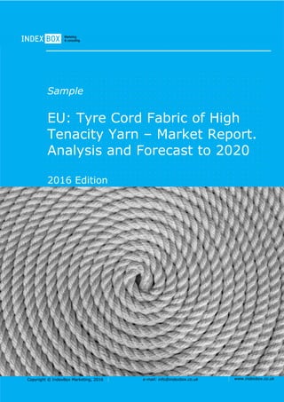 Copyright © IndexBox Marketing, 2016 e-mail: info@indexbox.co.uk www.indexbox.co.uk
Sample
EU: Tyre Cord Fabric of High
Tenacity Yarn – Market Report.
Analysis and Forecast to 2020
2016 Edition
 