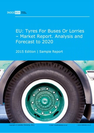 Copyright © IndexBox Marketing, 2016 e-mail: info@indexbox.co.uk www.indexbox.co.uk
Sample
EU: Tyres for Buses or Lorries –
Market Report. Analysis and
Forecast to 2020
2016 Edition
 