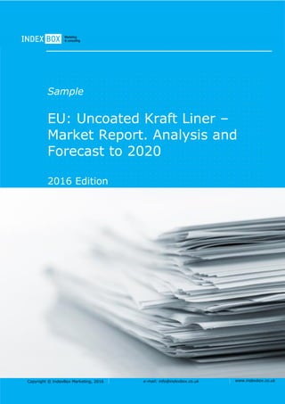 Copyright © IndexBox Marketing, 2016 e-mail: info@indexbox.co.uk www.indexbox.co.uk
Sample
EU: Uncoated Kraft Liner –
Market Report. Analysis and
Forecast to 2020
2016 Edition
 