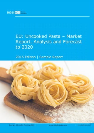 Copyright © IndexBox Marketing, 2016 e-mail: info@indexbox.co.uk www.indexbox.co.uk
Sample
EU: Uncooked Pasta – Market
Report. Analysis and Forecast
to 2020
2016 Edition
 