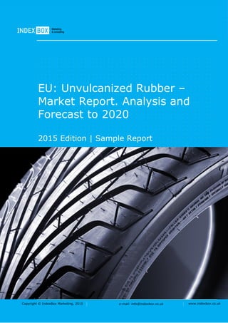Copyright © IndexBox Marketing, 2016 e-mail: info@indexbox.co.uk www.indexbox.co.uk
Sample
EU: Unvulcanized Rubber –
Market Report. Analysis and
Forecast to 2020
2016 Edition
 