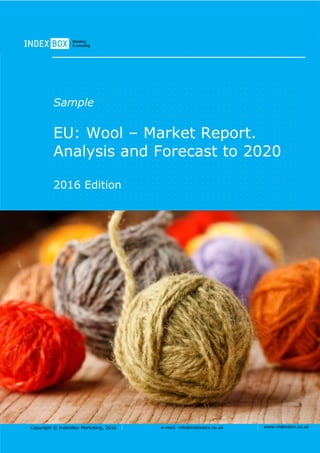 Copyright © IndexBox Marketing, 2016 e-mail: info@indexbox.co.uk www.indexbox.co.uk
Sample
EU: Wool – Market Report.
Analysis and Forecast to 2020
2016 Edition
 