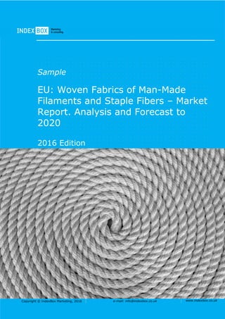 Copyright © IndexBox Marketing, 2016 e-mail: info@indexbox.co.uk www.indexbox.co.uk
Sample
EU: Woven Fabrics of Man-Made
Filaments and Staple Fibers – Market
Report. Analysis and Forecast to
2020
2016 Edition
 