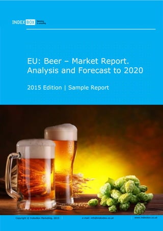 Copyright © IndexBox Marketing, 2016 e-mail: info@indexbox.co.uk www.indexbox.co.uk
Sample
EU: Beer – Market Report.
Analysis and Forecast to 2020
2016 Edition
 