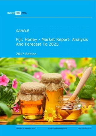 Copyright © IndexBox, 2017 e-mail: info@indexbox.co.uk www.indexbox.co.uk
SAMPLE
Fiji: Honey - Market Report. Analysis
And Forecast To 2025
2017 Edition
 