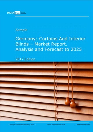 Copyright © IndexBox Marketing, 2017 e-mail: info@indexbox.co.uk www.indexbox.co.uk
Sample
Germany: Curtains And Interior
Blinds – Market Report.
Analysis and Forecast to 2025
2017 Edition
 