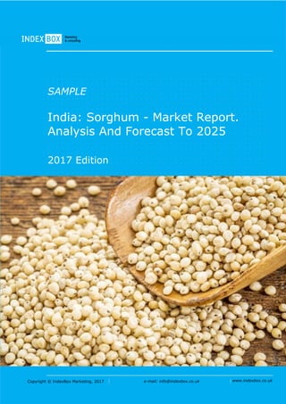 Copyright © IndexBox Marketing, 2017 e-mail: info@indexbox.co.uk www.indexbox.co.uk
SAMPLE
India: Sorghum - Market Report.
Analysis And Forecast To 2025
2017 Edition
 