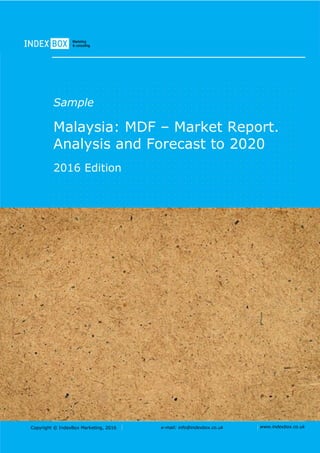 Copyright © IndexBox Marketing, 2016 e-mail: info@indexbox.co.uk www.indexbox.co.uk
Sample
Malaysia: MDF – Market Report.
Analysis and Forecast to 2020
2016 Edition
 