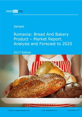 Copyright © IndexBox Marketing, 2017 e-mail: info@indexbox.co.uk www.indexbox.co.uk
Sample
Romania: Bread And Bakery
Product – Market Report.
Analysis and Forecast to 2025
2017 Edition
 