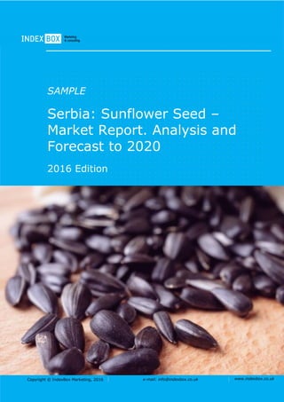 Copyright © IndexBox Marketing, 2016 e-mail: info@indexbox.co.uk www.indexbox.co.uk
SAMPLE
Serbia: Sunflower Seed –
Market Report. Analysis and
Forecast to 2020
2016 Edition
 