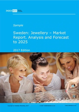 Copyright © IndexBox Marketing, 2017 e-mail: info@indexbox.co.uk www.indexbox.co.uk
Sample
Sweden: Jewellery – Market
Report. Analysis and Forecast
to 2025
2017 Edition
 