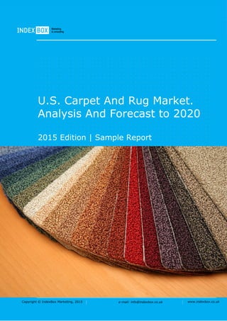 Copyright © IndexBox Marketing, 2016 e-mail: info@indexbox.co.uk www.indexbox.co.uk
SAMPLE:
U.S. Carpet And Rug Market.
Analysis And Forecast to 2020
2016 Edition
 