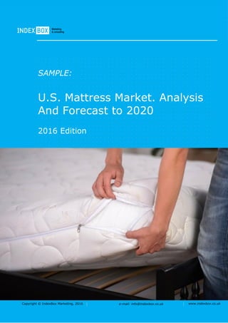 Copyright © IndexBox Marketing, 2017 e-mail: info@indexbox.co.uk www.indexbox.co.uk
SAMPLE:
U.S. Mattress Market. Analysis
And Forecast to 2025
2017 Edition
 