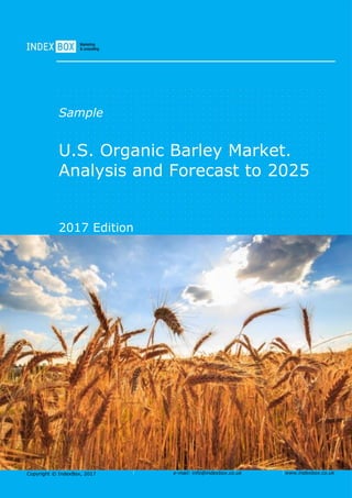 Copyright © IndexBox, 2017 e-mail: info@indexbox.co.uk www.indexbox.co.uk
Sample
U.S. Organic Barley Market.
Analysis and Forecast to 2025
2017 Edition
 